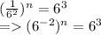 (\frac{1}{6^2} )^n=6^3\\=(6^{-2})^n=6^3