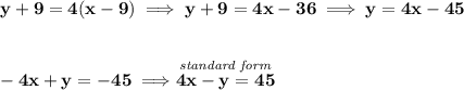 \bf y+9=4(x-9)\implies y+9=4x-36\implies y=4x-45 \\\\\\ -4x+y=-45\implies \stackrel{\textit{standard form}}{4x-y=45}