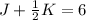 J+\frac{1}{2} K=6