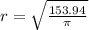 r= \sqrt{ \frac{153.94}{ \pi }}