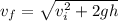 v_{f}=\sqrt{v_{i}^2+2gh}