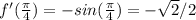 f'(\frac{\pi}{4})=-sin(\frac{\pi}{4})=-\sqrt{2}/2