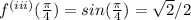 f^{(iii)}(\frac{\pi}{4})=sin(\frac{\pi}{4})=\sqrt{2}/2