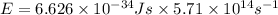 E=6.626 \times 10^{-34} Js \times 5.71 \times 10^{14} s^{-1}