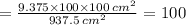 =  \frac{9.375 \times 100 \times 100 \: cm {}^{2} }{937.5 \: cm {}^{2} }  = 100