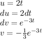 u=2t\\ du=2dt\\dv=e^{-3t}\\v=-\frac{1}{3}e^{-3t}\\