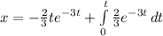 x=-\frac{2}{3}te^{-3t}+\int\limits^{t}_{0} {\frac{2}{3} e^{-3t} } \, dt
