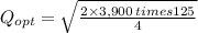 Q_{opt} = \sqrt{\frac{2\times 3,900 \: times 125}{4}}