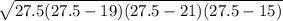 \sqrt{27.5(27.5- 19)(27.5- 21)(27.5- 15)}