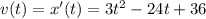 v(t)=x'(t)=3t^2 -24t+36