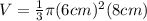 V= \frac{1}{3} \pi(6 cm)^{2}(8 cm)
