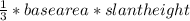 \frac{1}{3} *base area * slant height