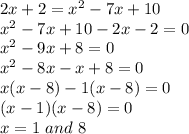 2x + 2 = x^2-7x+10\\ x^2-7x+10-2x-2=0\\ x^2-9x+8=0\\x^2-8x-x+8=0\\x(x-8)-1(x-8)=0\\(x-1)(x-8)=0\\x=1 \ and \ 8