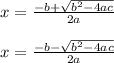 x = \frac{-b +\sqrt{b^2-4ac}}{2a}\\\\x = \frac{-b -\sqrt{b^2-4ac}}{2a}