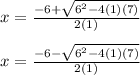 x = \frac{-6 +\sqrt{6^2-4(1)(7)}}{2(1)}\\\\x = \frac{-6 -\sqrt{6^2-4(1)(7)}}{2(1)}