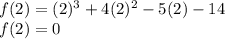 f(2) = (2)^3 + 4(2)^2 -5(2)-14\\f(2) = 0
