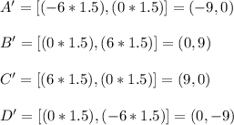 A' = [(-6*1.5) , (0*1.5)] = (-9,0)\\ \\ B'= [(0*1.5),(6*1.5)]=(0,9)\\ \\ C'= [(6*1.5),(0*1.5)]=(9,0)\\ \\ D'= [(0*1.5),(-6*1.5)]=(0,-9)