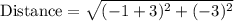 \text{Distance}=\sqrt{(-1+3)^2+(-3)^2}