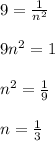 9= \frac{1}{ n^{2} }  \\  \\ 9 n^{2} =1 \\  \\  n^{2} = \frac{1}{9}  \\  \\ n= \frac{1}{3}