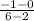 \frac{-1-0}{6-2}