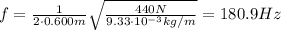 f= \frac{1}{2 \cdot 0.600 m}  \sqrt{ \frac{440 N}{9.33 \cdot 10^{-3} kg/m} } =180.9 Hz