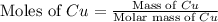 \text{Moles of }Cu=\frac{\text{Mass of }Cu}{\text{Molar mass of }Cu}