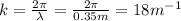 k= \frac{2 \pi}{\lambda}= \frac{2 \pi}{0.35 m}= 18 m^{-1}