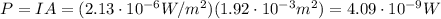 P=IA=(2.13 \cdot 10^{-6} W/m^2)(1.92 \cdot 10^{-3} m^2)=4.09 \cdot 10^{-9} W