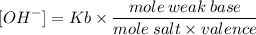 \displaystyle [OH^-]=Kb\times\frac{mole\:weak\:base}{mole\:salt\times valence}