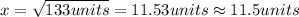x=\sqrt{133 units}=11.53 units\approx 11.5 units