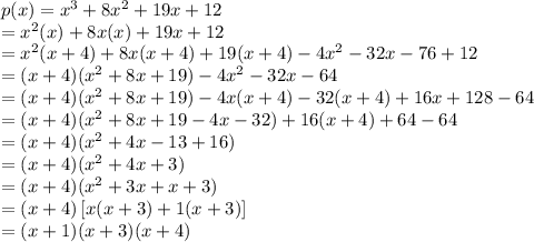 p(x)=x^3+8x^2+19x+12\\=x^2(x)+8x(x)+19x+12\\=x^2(x+4)+8x(x+4)+19(x+4)-4x^2-32x-76+12\\=(x+4)(x^2+8x+19)-4x^2-32x-64\\=(x+4)(x^2+8x+19)-4x(x+4)-32(x+4)+16x+128-64\\=(x+4)(x^2+8x+19-4x-32)+16(x+4)+64-64\\=(x+4)(x^2+4x-13+16)\\=(x+4)(x^2+4x+3)\\=(x+4)(x^2+3x+x+3)\\=(x+4)\left [ x(x+3)+1(x+3) \right ]\\=(x+1)(x+3)(x+4)