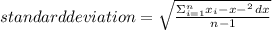 standard deviation  = \sqrt{\frac{\Sigma^n_{i=1} {x_i - x-^{2} } \, dx }{n-1} }