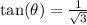 \tan( \theta) =\frac{1}{ \sqrt{3} }