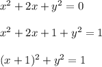x^2 + 2x + y^2 = 0 \\  \\ x^2 + 2x+1 + y^2 = 1 \\  \\ (x+1)^2 + y^2 = 1