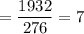 =\dfrac{1932}{276}=7