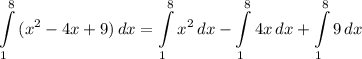\displaystyle \int\limits^8_1 {(x^2 - 4x + 9)} \, dx = \int\limits^8_1 {x^2} \, dx - \int\limits^8_1 {4x} \, dx + \int\limits^8_1 {9} \, dx