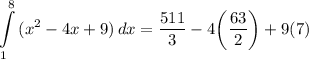 \displaystyle \int\limits^8_1 {(x^2 - 4x + 9)} \, dx = \frac{511}{3} - 4 \bigg( \frac{63}{2} \bigg) + 9(7)