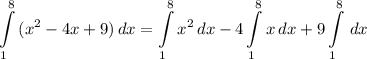 \displaystyle \int\limits^8_1 {(x^2 - 4x + 9)} \, dx = \int\limits^8_1 {x^2} \, dx - 4\int\limits^8_1 {x} \, dx + 9\int\limits^8_1 {} \, dx