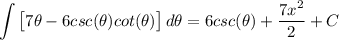 \displaystyle \int {\big[ 7\theta - 6csc(\theta)cot(\theta) \big]} \, d\theta = 6csc(\theta) + \frac{7x^2}{2} + C