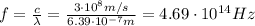 f= \frac{c}{\lambda}= \frac{3 \cdot 10^8 m/s}{6.39 \cdot 10^{-7} m}=4.69 \cdot 10^{14}Hz