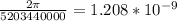 \frac{2\pi}{5203440000} = 1.208 * 10^{-9}