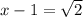 x-1= \sqrt{2}