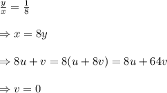 \frac{y}{x} = \frac{1}{8}  \\  \\ \Rightarrow x=8y \\  \\ \Rightarrow8u+v=8(u+8v)=8u+64v \\  \\ \Rightarrow v=0