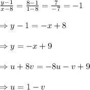\frac{y-1}{x-8} = \frac{8-1}{1-8} = \frac{7}{-7} =-1 \\  \\ \Rightarrow y-1=-x+8 \\  \\ \Rightarrow y=-x+9 \\  \\ \Rightarrow u+8v=-8u-v+9 \\  \\ \Rightarrow u=1-v
