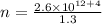 n=\frac{2.6 \times 10^{12+4}}{1.3}