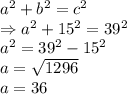 a^2+b^2=c^2\\\Rightarrow a^2+15^2=39^2\\a^2=39^2-15^2\\a=\sqrt{1296}\\a=36