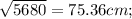 \sqrt{5680}  = 75.36cm;