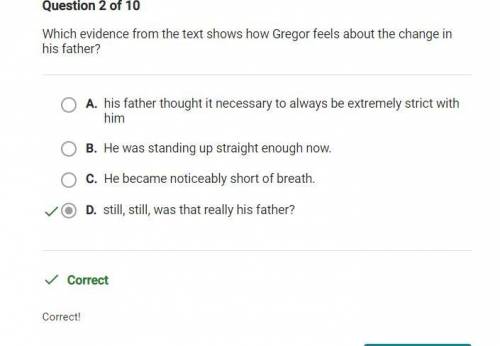 Which evidence from the text shows how gregor feels about the change in his father?   a. his father