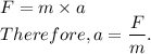 F=m\times a\\Therefore, a=\dfrac{F}{m}.