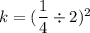 k =  (\dfrac{1}{4} \div 2)^2